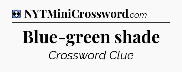 Solution: Blue-green shade - NYT Mini Crossword