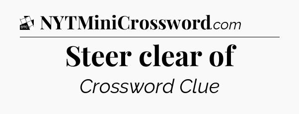 Steer clear of - Daily Themed Mini Crossword