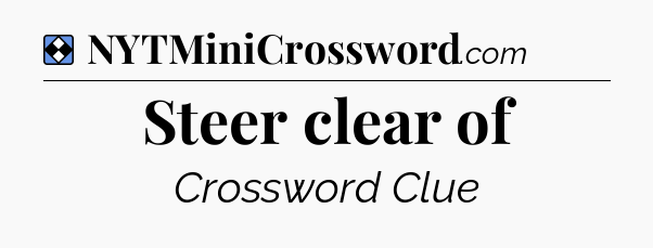 Solution: Steer clear of - NYT Mini Crossword