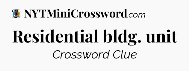Residential bldg. unit Crossword Clue