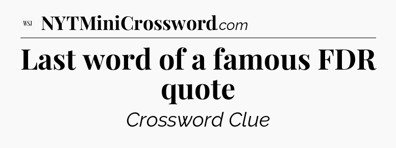 Last word of a famous FDR quote - WSJ Crossword