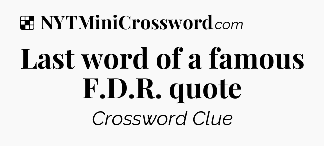 Solution: Last word of a famous F.D.R. quote - NYT Crossword