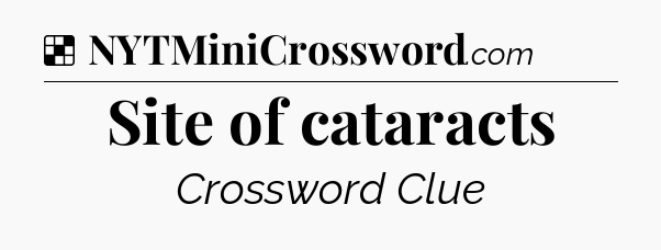 Solution: Site of cataracts - NYT Crossword