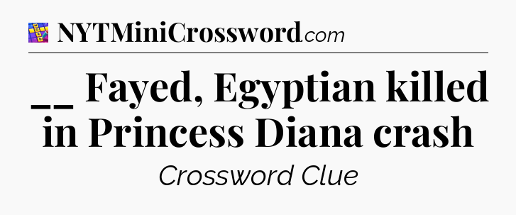 __ Fayed, Egyptian killed in Princess Diana crash Codycross