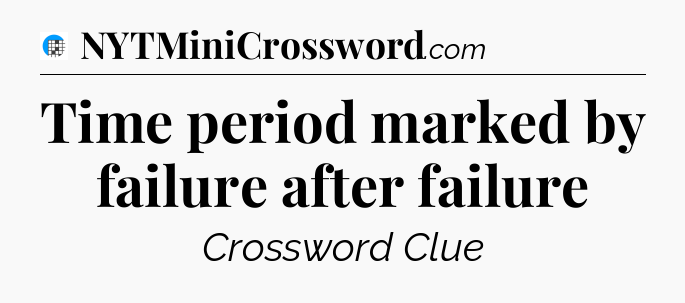Time period marked by failure after failure Crossword Clue