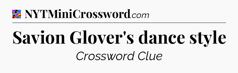 Savion Glover's dance style Crossword Clue