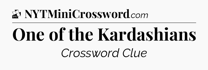 One of the Kardashians - Daily Themed Classic Crossword