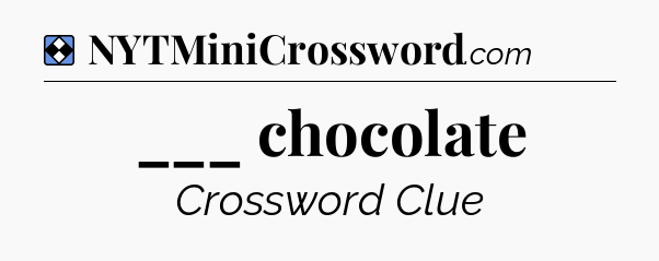 Solution: ___ chocolate - NYT Mini Crossword