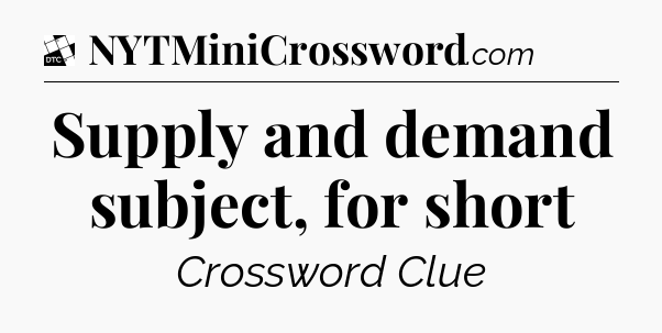 Supply and demand subject, for short - Daily Themed Classic Crossword