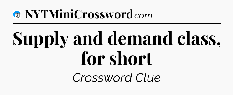 Supply and demand class, for short Crossword Clue