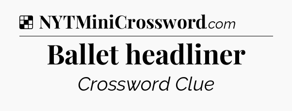 Solution: Ballet headliner - NYT Crossword