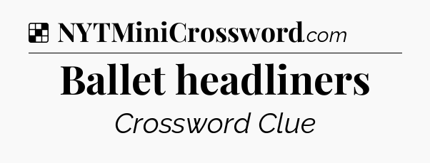 Solution: Ballet headliners - NYT Crossword