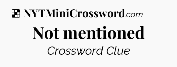 Solution: Not mentioned - NYT Crossword