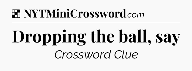 Solution: Dropping the ball, say - NYT Crossword