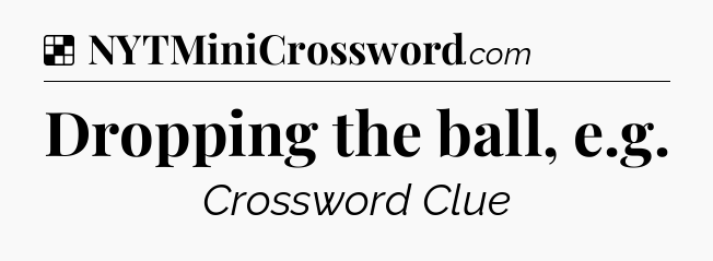 Solution: Dropping the ball, e.g - NYT Crossword