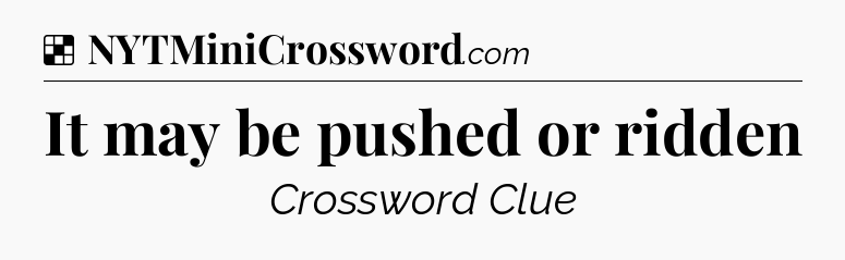 Solution: It may be pushed or ridden - NYT Crossword