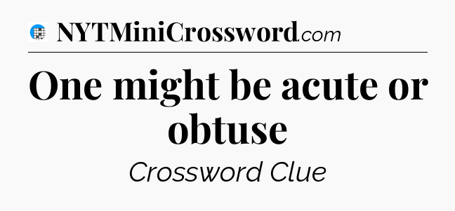 One might be acute or obtuse Crossword Clue