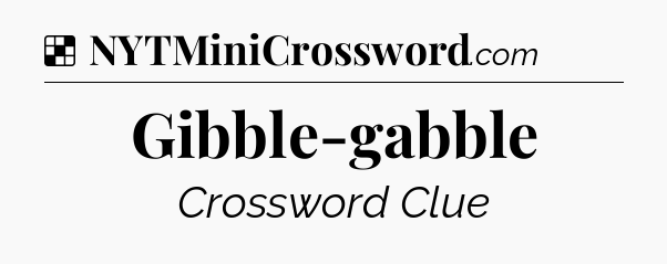 Solution: Gibble-gabble - NYT Crossword