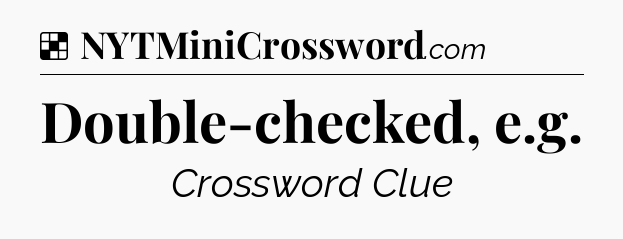 Solution: Double-checked, e.g - NYT Crossword