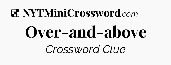 Solution: Over-and-above - NYT Crossword