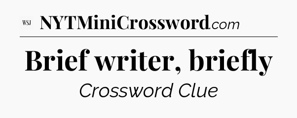 Brief writer, briefly - WSJ Crossword