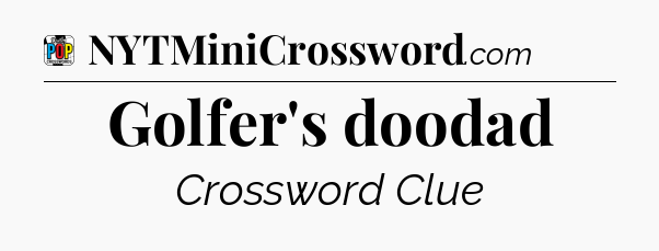Golfer's doodad Crossword Clue