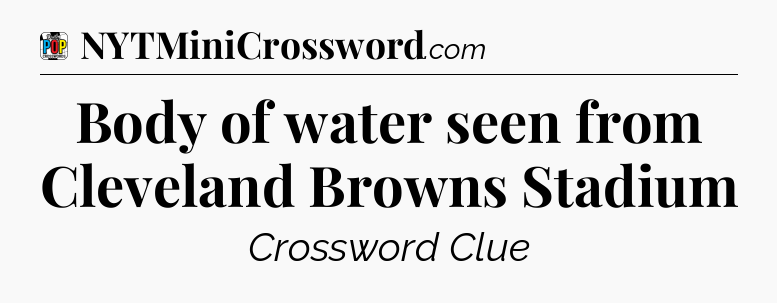 Body of water seen from Cleveland Browns Stadium Crossword Clue