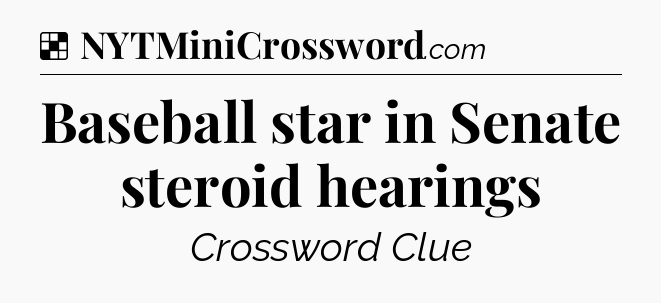 Solution: Baseball star in Senate steroid hearings - NYT Crossword
