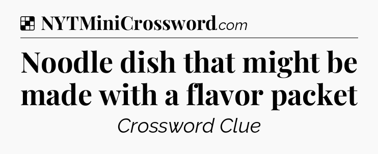 Solution: Noodle dish that might be made with a flavor packet - NYT Crossword