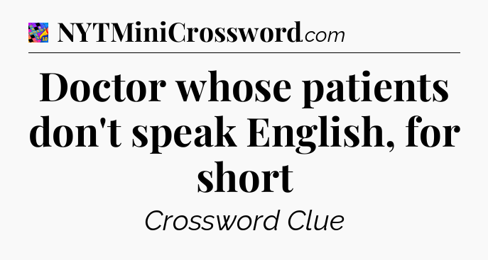 Doctor whose patients don't speak English, for short Crossword Clue