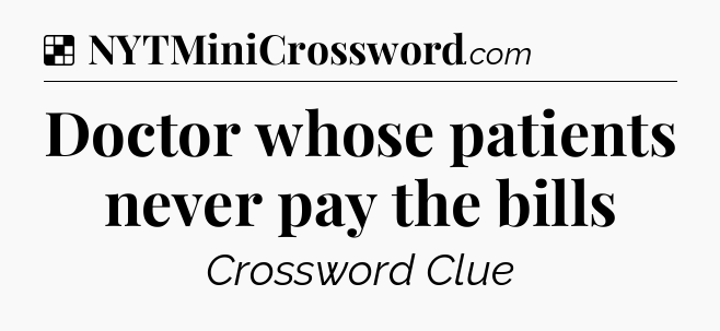 Solution: Doctor whose patients never pay the bills - NYT Crossword