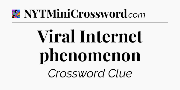 Viral Internet phenomenon Crossword Clue