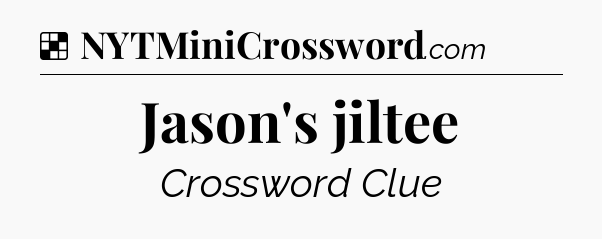 Solution: Jason's jiltee - NYT Crossword