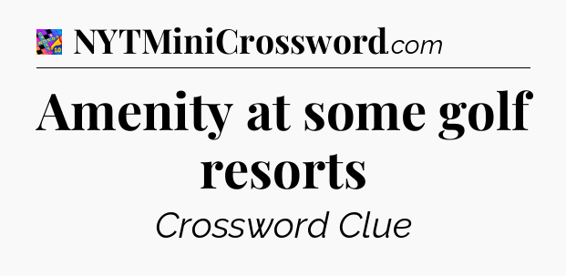 Amenity at some golf resorts Crossword Clue