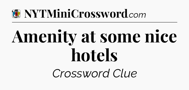Amenity at some nice hotels Crossword Clue