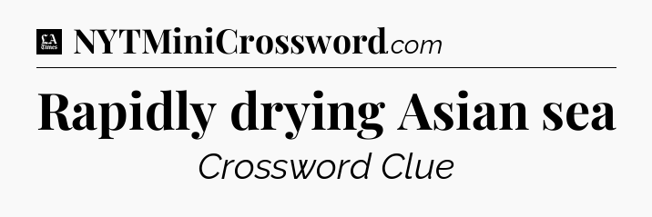 Rapidly drying Asian sea - LA Times Crossword