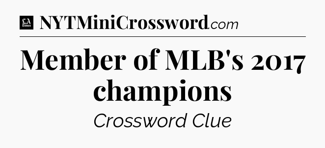 Member of MLB's 2017 champions - LA Times Crossword