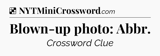 Solution: Blown-up photo: Abbr - NYT Crossword