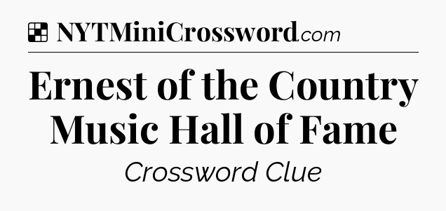 Solution: Ernest of the Country Music Hall of Fame - NYT Crossword