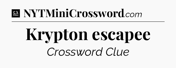 Krypton escapee - LA Times Crossword