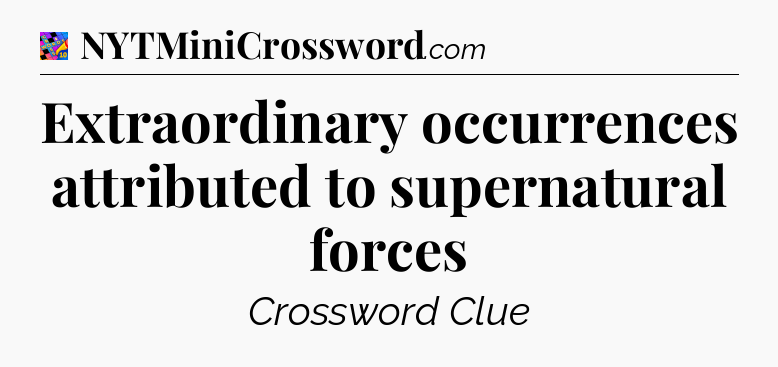 Extraordinary occurrences attributed to supernatural forces Crossword Clue