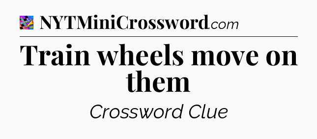 Train wheels move on them Crossword Clue