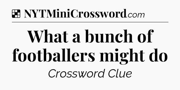 Solution: What a bunch of footballers might do - NYT Crossword