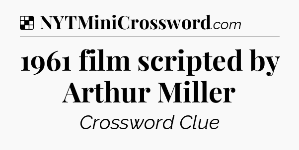 Solution: 1961 film scripted by Arthur Miller - NYT Crossword
