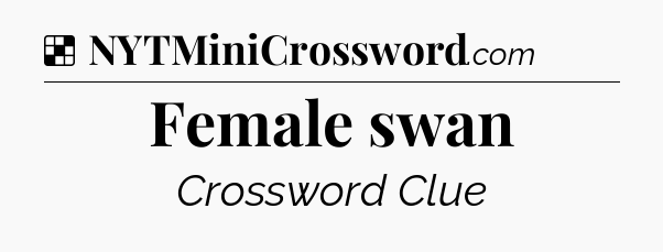 Solution: Female swan - NYT Crossword