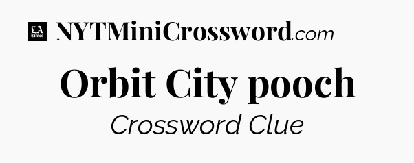 Orbit City pooch - LA Times Crossword