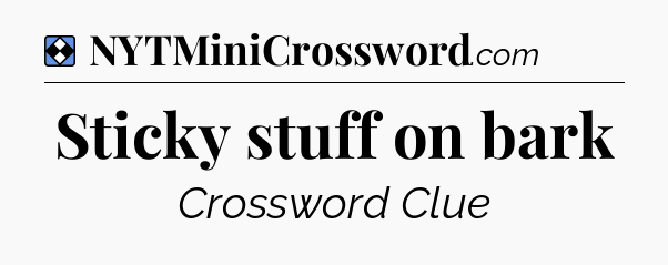 Solution: Sticky stuff on bark - NYT Mini Crossword