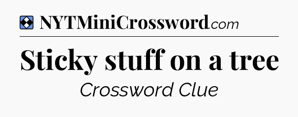 Solution: Sticky stuff on a tree - NYT Mini Crossword