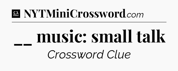 __ music: small talk - LA Times Crossword