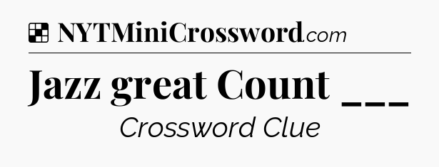 Solution: Jazz great Count ___ - NYT Crossword